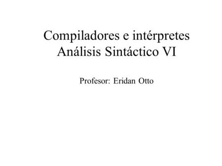 Compiladores e intérpretes Análisis Sintáctico VI