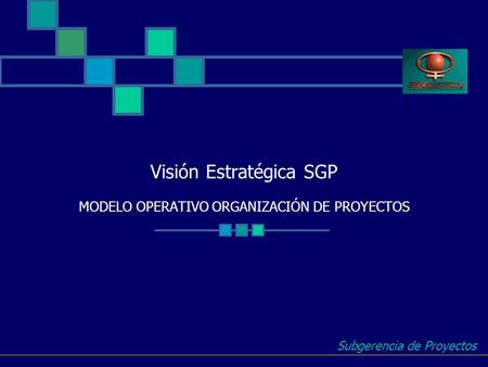 Visión Estratégica SGP MODELO OPERATIVO ORGANIZACIÓN DE PROYECTOS