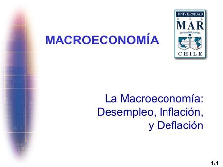MACROECONOMÍA La Macroeconomía: Desempleo, Inflación, y Deflación 1.1.