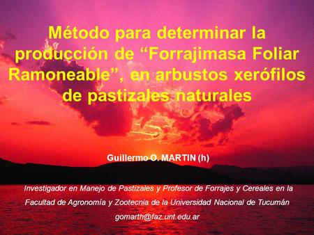 Método para determinar la producción de “Forrajimasa Foliar Ramoneable”, en arbustos xerófilos de pastizales naturales Guillermo O. MARTIN (h) Investigador.