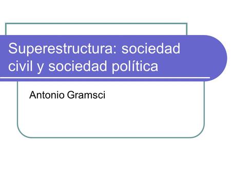 Superestructura: sociedad civil y sociedad política