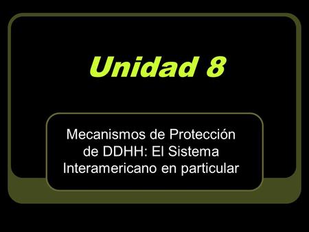 Unidad 8 Mecanismos de Protección de DDHH: El Sistema Interamericano en particular.