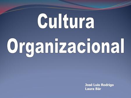Cultura Organizacional José Luis Rodrigo Laura Bär.