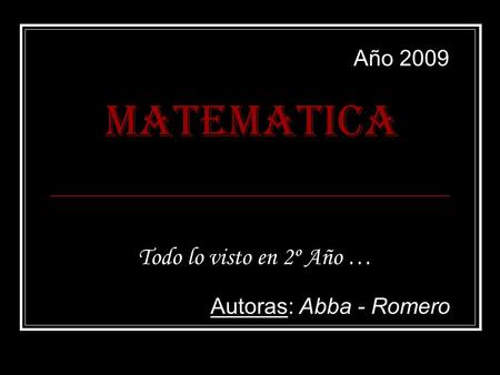 Año 2009 MATEMATICA Todo lo visto en 2º Año … Autoras: Abba - Romero.