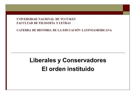 Liberales y Conservadores El orden instituido