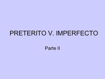 PRETERITO V. IMPERFECTO
