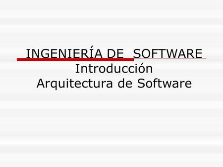 INGENIERÍA DE SOFTWARE Introducción Arquitectura de Software