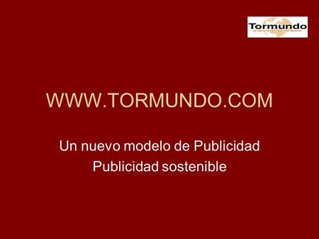 WWW.TORMUNDO.COM Un nuevo modelo de Publicidad Publicidad sostenible.