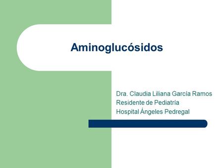 Aminoglucósidos Dra. Claudia Liliana García Ramos