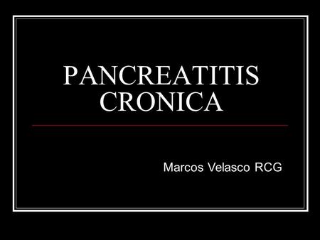 PANCREATITIS CRONICA Marcos Velasco RCG.
