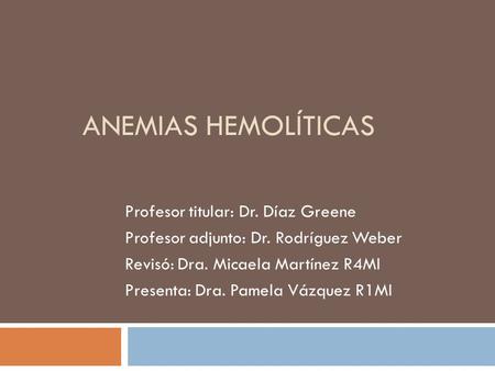 Anemias hemolíticas Profesor titular: Dr. Díaz Greene