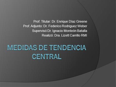 Prof. Titular: Dr. Enrique Díaz Greene Prof. Adjunto: Dr. Federico Rodriguez Weber Supervisó Dr. Ignacio Monteón Batalla Realizó: Dra. Lizett Carrillo.