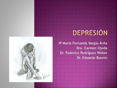 Depresión IP María Fernanda Vargas Ávila Dra. Carmen Ojeda