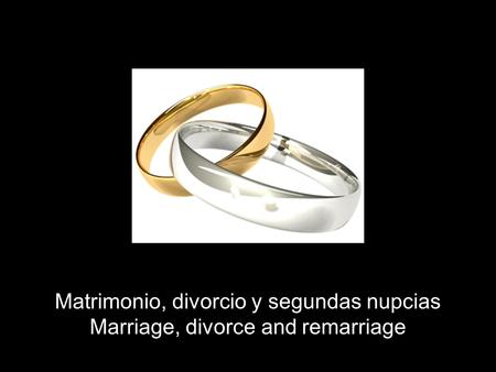 Matrimonio, divorcio y segundas nupcias Marriage, divorce and remarriage.