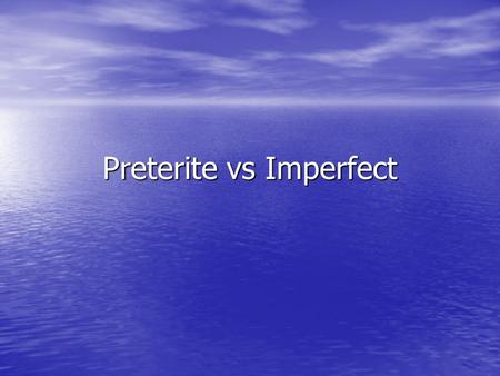 Preterite vs Imperfect. Preterite - is often used to: Tell the beginning or end of a past action Tell the beginning or end of a past action –La película.