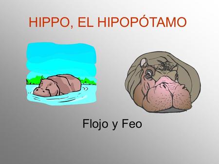 HIPPO, EL HIPOPÓTAMO Flojo y Feo.