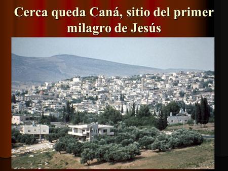 Cerca queda Caná, sitio del primer milagro de Jesús.