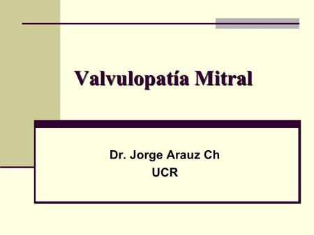 Valvulopatía Mitral Dr. Jorge Arauz Ch UCR.