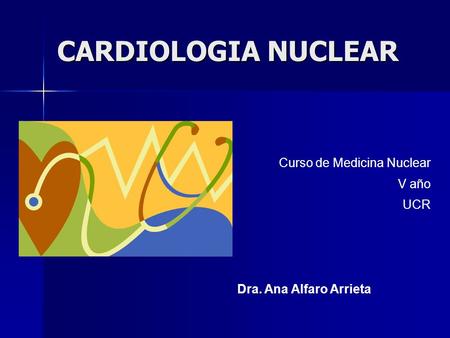 CARDIOLOGIA NUCLEAR Curso de Medicina Nuclear V año UCR