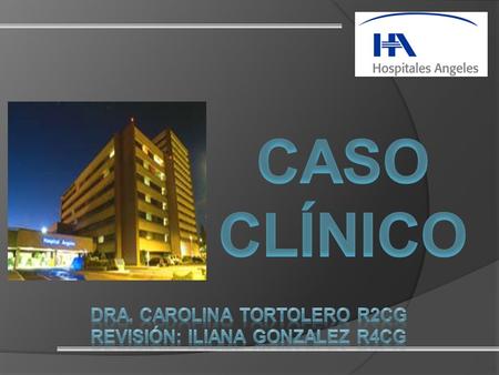 Dra. Carolina Tortolero R2CG Revisión: Iliana Gonzalez R4CG