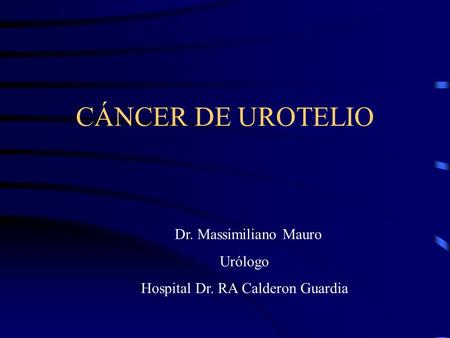 CÁNCER DE UROTELIO Dr. Massimiliano Mauro Urólogo