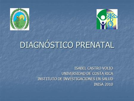 DIAGNÓSTICO PRENATAL ISABEL CASTRO VOLIO UNIVERSIDAD DE COSTA RICA