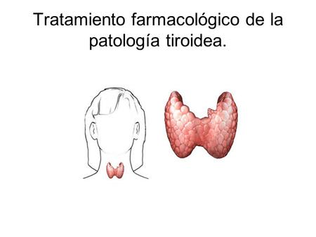 Tratamiento farmacológico de la patología tiroidea.