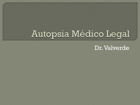 Autopsia Médico Legal Dr. Valverde
