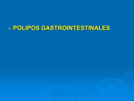 POLIPOS GASTROINTESTINALES