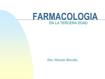 FARMACOLOGIA EN LA TERCERA EDAD Dra. Moreno Briceño.
