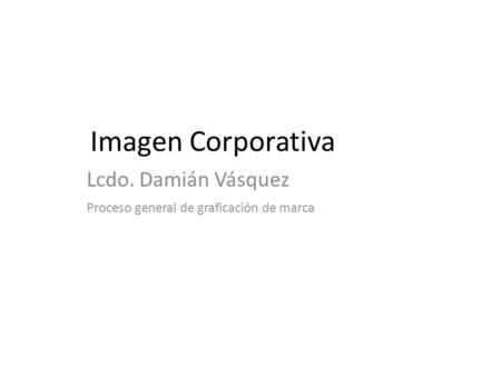 Imagen Corporativa Lcdo. Damián Vásquez Proceso general de graficación de marca.