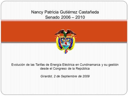 Evolución de las Tarifas de Energía Eléctrica en Cundinamarca y su gestión desde el Congreso de la República Girardot, 2 de Septiembre de 2009 Nancy Patricia.