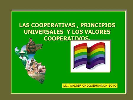 LAS COOPERATIVAS , PRINCIPIOS UNIVERSALES Y LOS VALORES COOPERATIVOS.