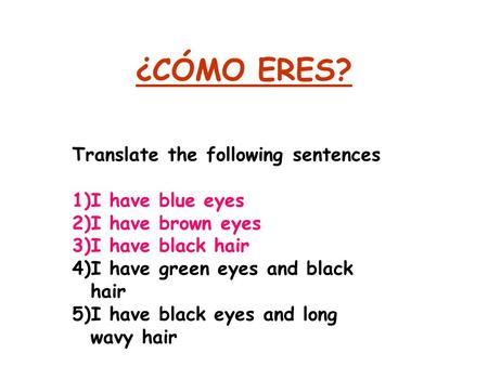 ¿CÓMO ERES? Translate the following sentences I have blue eyes