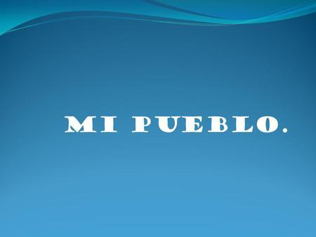 MI PUEBLO.. Choose the adjectives that describe better where you live… Sucio/a, ruidoso/a, contaminado/a, tranquilo/a, bonito/a, precioso/a, turistico/a,