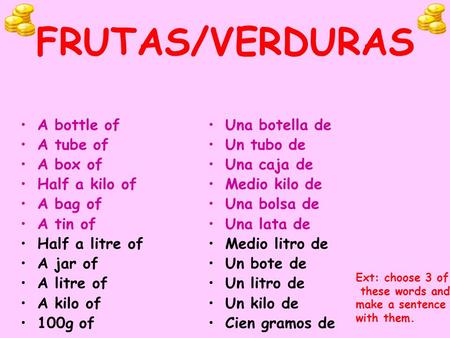 FRUTAS/VERDURAS A bottle of A tube of A box of Half a kilo of A bag of A tin of Half a litre of A jar of A litre of A kilo of 100g of Una botella de Un.