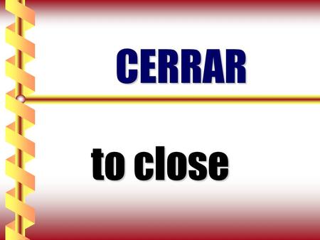 CERRAR to close.