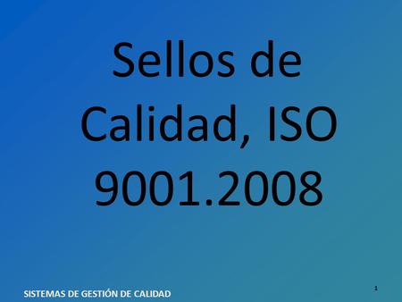 Sellos de Calidad, ISO 9001.2008 SISTEMAS DE GESTIÓN DE CALIDAD 1.