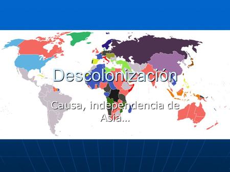 Descolonización Causa, independencia de Asia…. Índice 1.¿Que es la descolonización? -¿Cómo se produce? -¿Cómo se produce? -Factores que influyen -Factores.