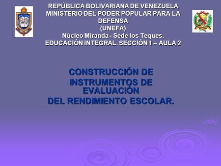 REPÚBLICA BOLIVARIANA DE VENEZUELA MINISTERIO DEL PODER POPULAR PARA LA DEFENSA (UNEFA) Núcleo Miranda - Sede los Teques. EDUCACIÓN INTEGRAL. SECCIÓN 1.