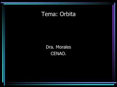 Tema: Orbita Dra. Morales CENAO..