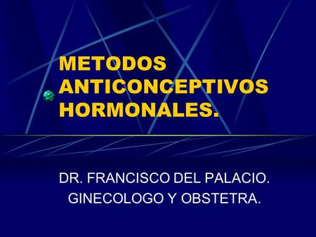 METODOS ANTICONCEPTIVOS HORMONALES.