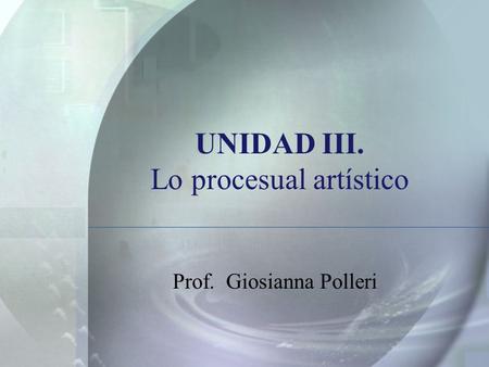 UNIDAD III. Lo procesual artístico