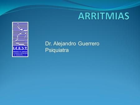 ARRITMIAS Dr. Alejandro Guerrero Psiquiatra.