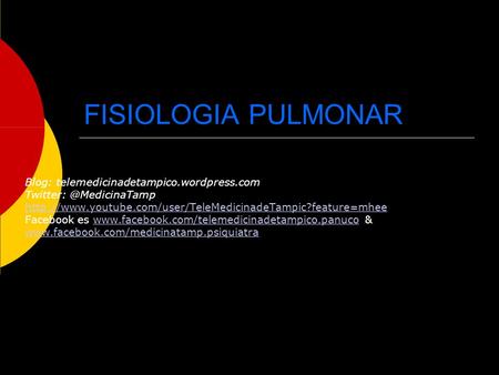 FISIOLOGIA PULMONAR Blog: telemedicinadetampico.wordpress.com Twitter: @MedicinaTamp http://www.youtube.com/user/TeleMedicinadeTampic?feature=mhee Facebook.