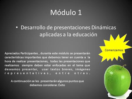 Módulo 1 Desarrollo de presentaciones Dinámicas aplicadas a la educación Apreciados Participantes, durante este módulo se presentarán características.
