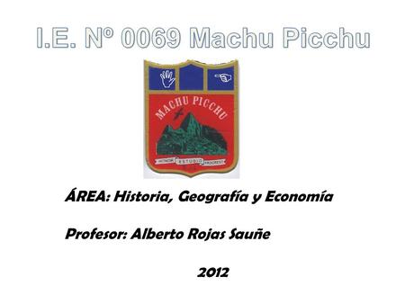 I.E. Nº 0069 Machu Picchu ÁREA: Historia, Geografía y Economía