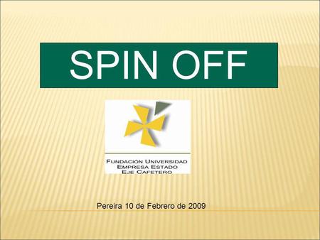 SPIN OFF Pereira 10 de Febrero de 2009. Es un término anglosajón que expresa la idea de la creación de nuevas empresas en el seno de otras empresas u.