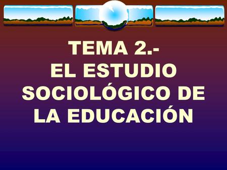 TEMA 2.- EL ESTUDIO SOCIOLÓGICO DE LA EDUCACIÓN