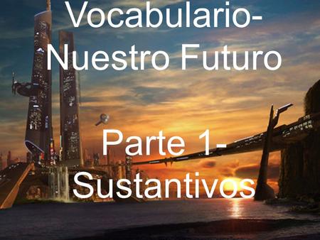 Vocabulario- Nuestro Futuro Parte 1- Sustantivos.